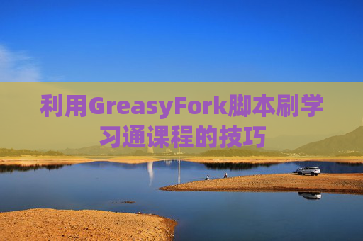 利用GreasyFork脚本刷学习通课程的技巧